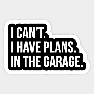 I Can't I Have Plans In The Garage Sticker